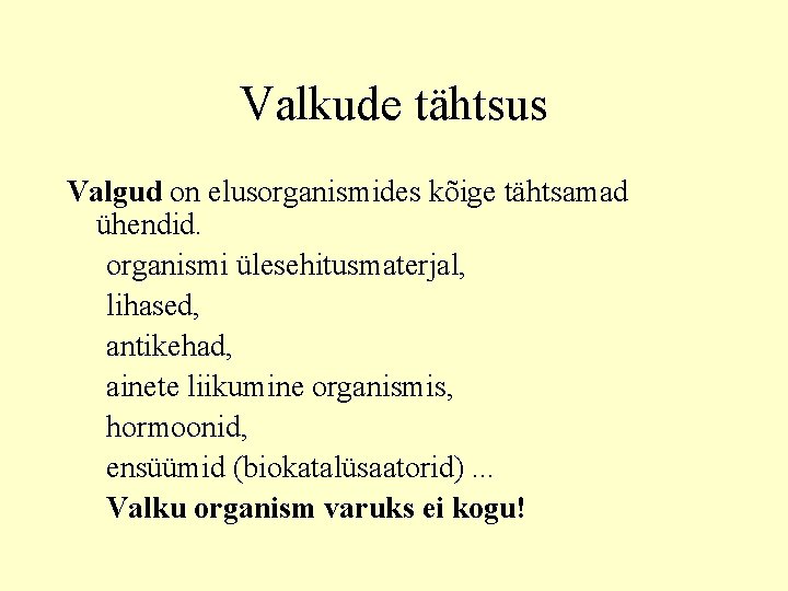 Valkude tähtsus Valgud on elusorganismides kõige tähtsamad ühendid. organismi ülesehitusmaterjal, lihased, antikehad, ainete liikumine