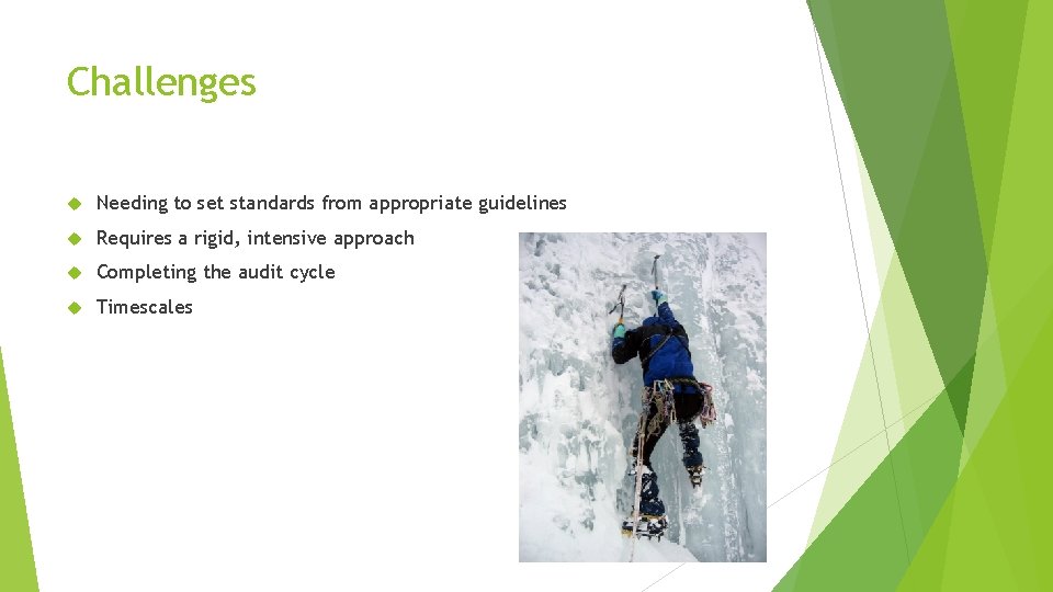 Challenges Needing to set standards from appropriate guidelines Requires a rigid, intensive approach Completing