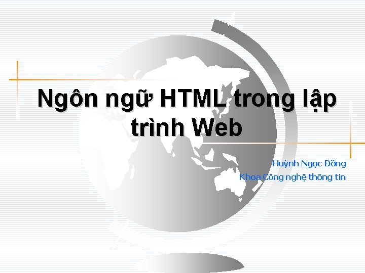 Ngôn ngữ HTML trong lập trình Web Huỳnh Ngọc Đồng Khoa Công nghệ thông
