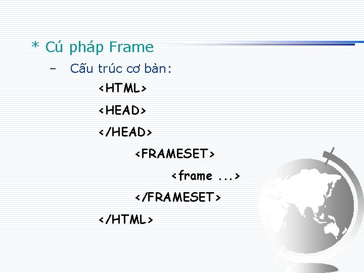 * Cú pháp Frame – Cấu trúc cơ bản: <HTML> <HEAD> </HEAD> <FRAMESET> <frame.