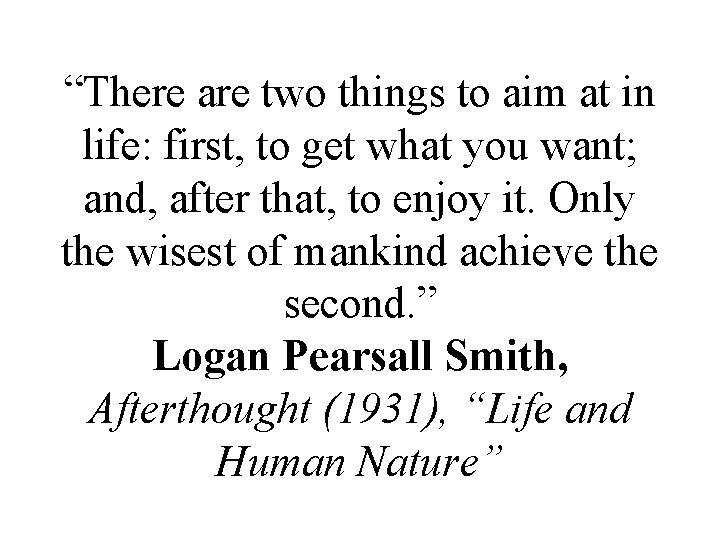 “There are two things to aim at in life: first, to get what you