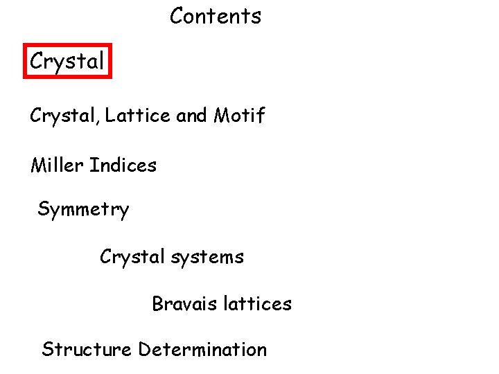 Contents Crystal, Lattice and Motif Miller Indices Symmetry Crystal systems Bravais lattices Structure Determination