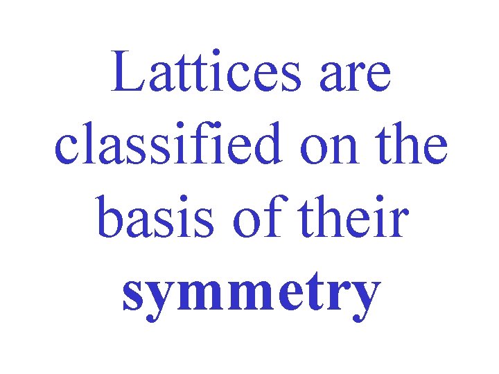 Lattices are classified on the basis of their symmetry 