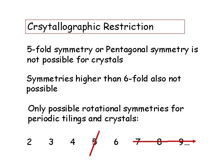 Crsytallographic Restriction 5 -fold symmetry or Pentagonal symmetry is not possible for crystals Symmetries