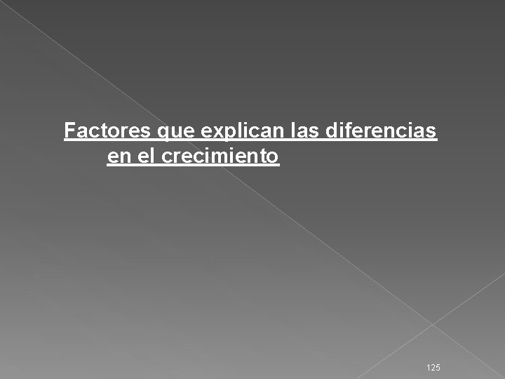 Factores que explican las diferencias en el crecimiento 125 
