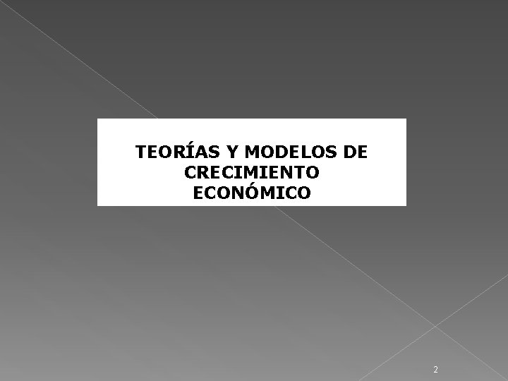 TEORÍAS Y MODELOS DE CRECIMIENTO ECONÓMICO 2 