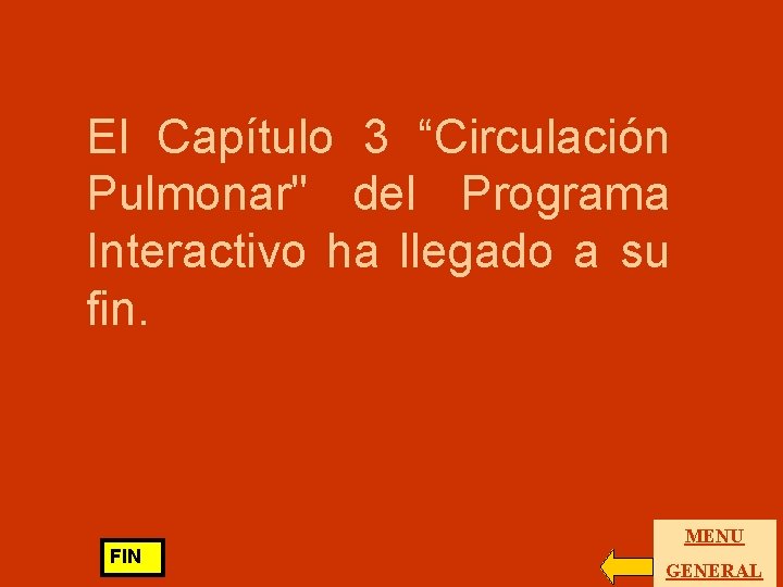 El Capítulo 3 “Circulación Pulmonar" del Programa Interactivo ha llegado a su fin. FIN