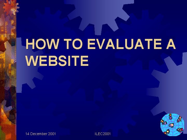 HOW TO EVALUATE A WEBSITE 14 December 2001 ILEC 2001 