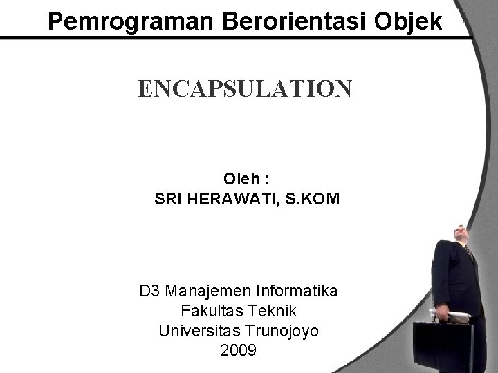 Pemrograman Berorientasi Objek ENCAPSULATION Oleh : SRI HERAWATI, S. KOM D 3 Manajemen Informatika