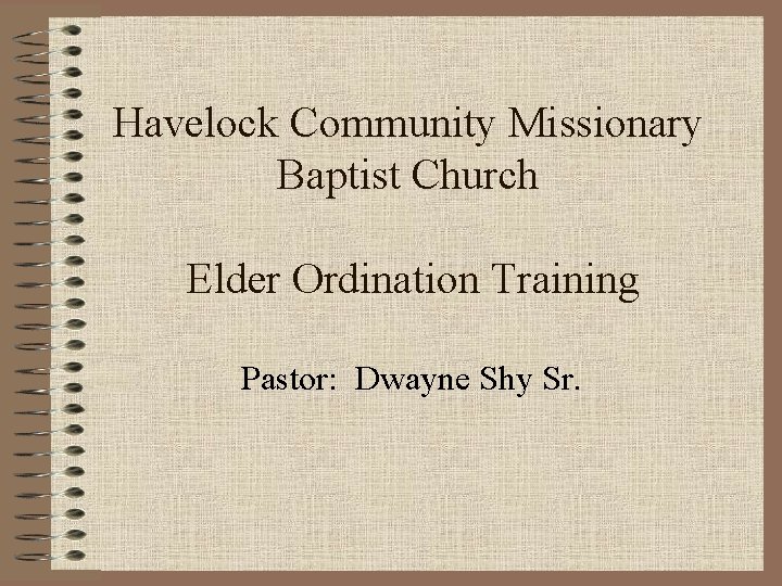 Havelock Community Missionary Baptist Church Elder Ordination Training Pastor: Dwayne Shy Sr. 