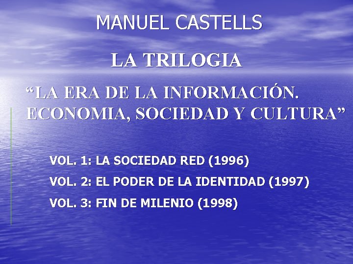 MANUEL CASTELLS LA TRILOGIA “LA ERA DE LA INFORMACIÓN. ECONOMIA, SOCIEDAD Y CULTURA” VOL. MANUEL CASTELLS LA TRILOGIA “LA ERA DE LA INFORMACIÓN. ECONOMIA, SOCIEDAD Y CULTURA” VOL.