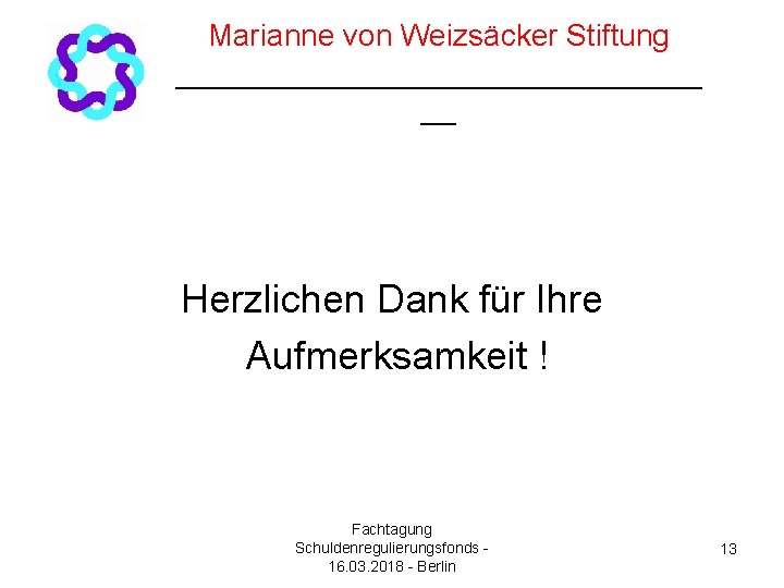 Marianne von Weizsäcker Stiftung ________________ __ Herzlichen Dank für Ihre Aufmerksamkeit ! Fachtagung Schuldenregulierungsfonds