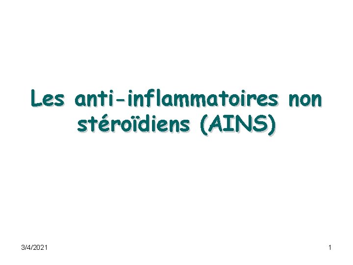 Les anti-inflammatoires non stéroïdiens (AINS) 3/4/2021 1 Les anti-inflammatoires non stéroïdiens (AINS) 3/4/2021 1