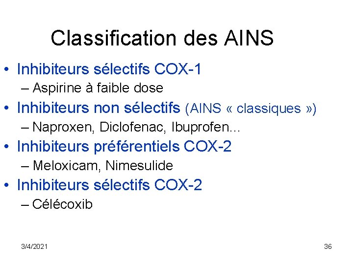 Classification des AINS • Inhibiteurs sélectifs COX-1 – Aspirine à faible dose • Inhibiteurs Classification des AINS • Inhibiteurs sélectifs COX-1 – Aspirine à faible dose • Inhibiteurs