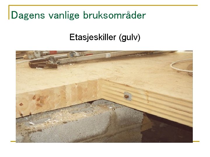 Dagens vanlige bruksområder Etasjeskiller (gulv) 