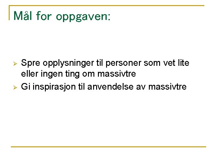 Mål for oppgaven: Ø Ø Spre opplysninger til personer som vet lite eller ingen