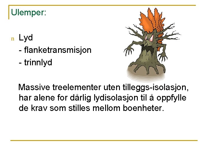 Ulemper: n Lyd - flanketransmisjon - trinnlyd Massive treelementer uten tilleggs-isolasjon, har alene for