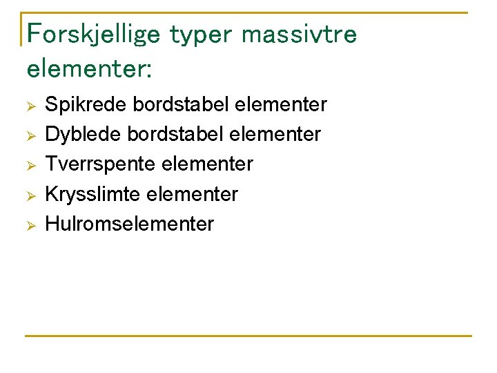 Forskjellige typer massivtre elementer: Ø Ø Ø Spikrede bordstabel elementer Dyblede bordstabel elementer Tverrspente