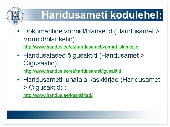 Haridusameti kodulehel: • Dokumentide vormid/blanketid (Haridusamet > Vormid/blanketid): http: //www. haridus. ee/et/haridusamet/vormid_blanketid • Haridusalased