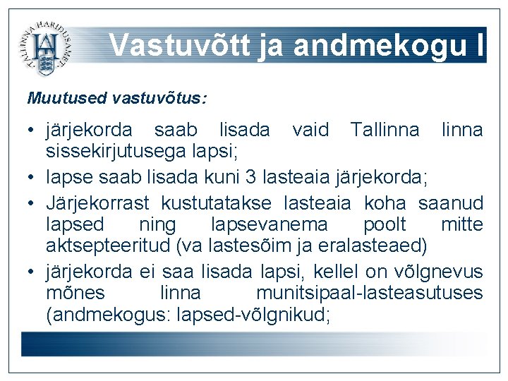 Vastuvõtt ja andmekogu I Muutused vastuvõtus: • järjekorda saab lisada vaid Tallinna sissekirjutusega lapsi;