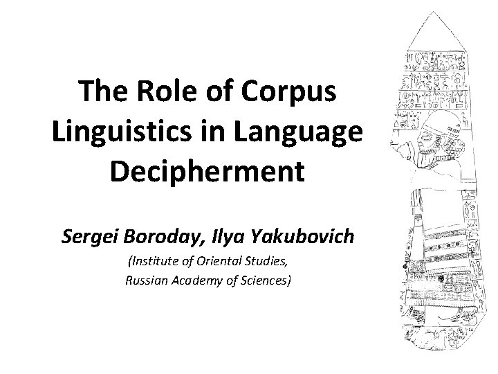 The Role of Corpus Linguistics in Language Decipherment Sergei Boroday, Ilya Yakubovich (Institute of