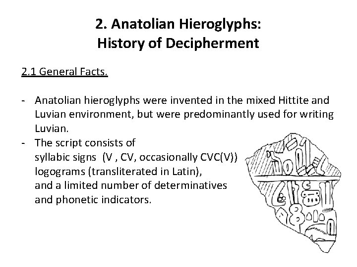 2. Anatolian Hieroglyphs: History of Decipherment 2. 1 General Facts. - Anatolian hieroglyphs were