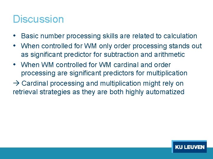 Discussion • Basic number processing skills are related to calculation • When controlled for