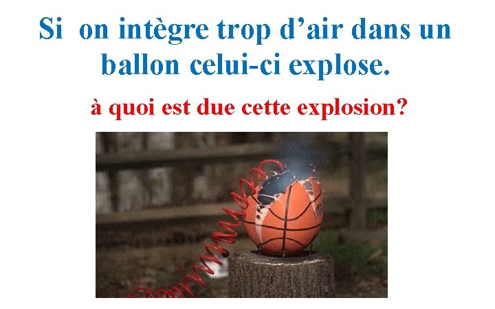 Si on intègre trop d’air dans un ballon celui-ci explose. à quoi est due