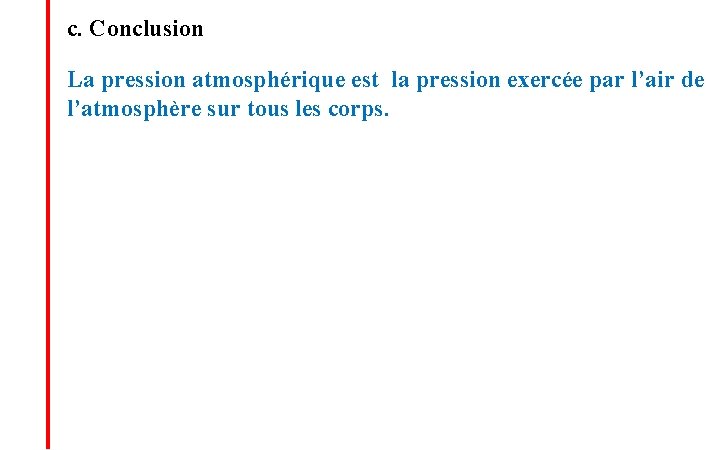 c. Conclusion La pression atmosphérique est la pression exercée par l’air de l’atmosphère sur