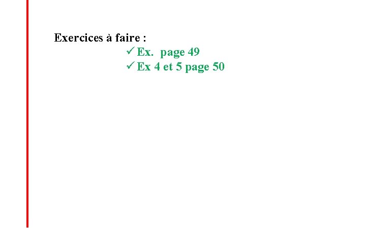 Exercices à faire : ü Ex. page 49 ü Ex 4 et 5 page