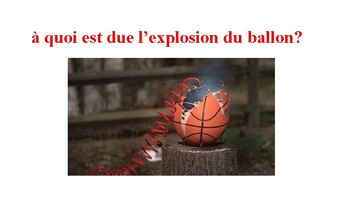 à quoi est due l’explosion du ballon? 