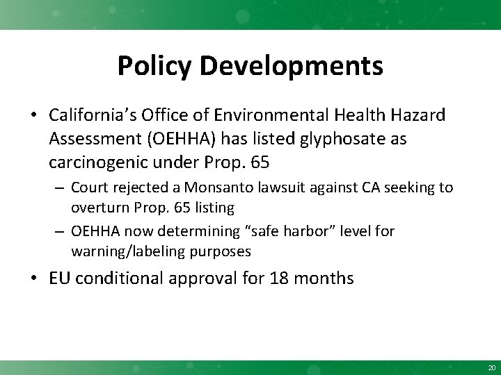 Policy Developments • California’s Office of Environmental Health Hazard Assessment (OEHHA) has listed glyphosate