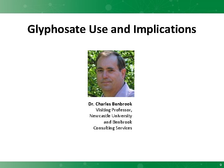 Glyphosate Use and Implications Dr. Charles Benbrook Visiting Professor, Newcastle University and Benbrook Consulting