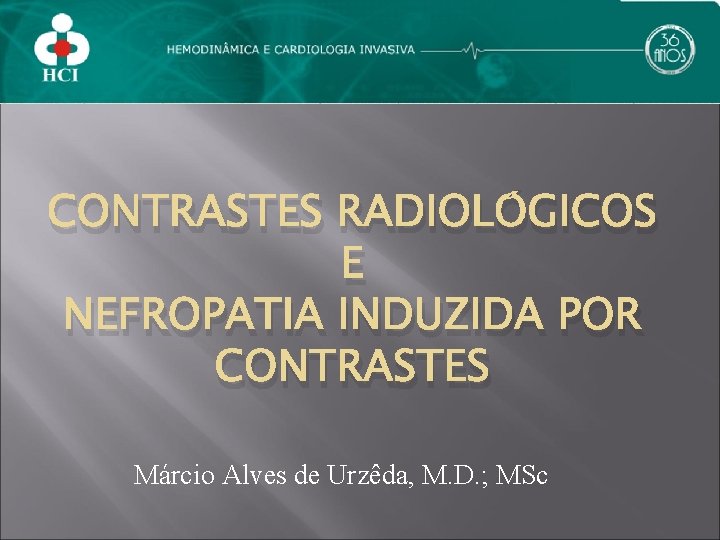 CONTRASTES RADIOLÓGICOS E NEFROPATIA INDUZIDA POR CONTRASTES Márcio Alves de Urzêda, M. D. ;