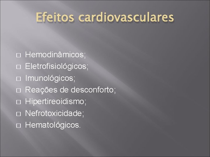 Efeitos cardiovasculares � � � � Hemodinâmicos; Eletrofisiológicos; Imunológicos; Reações de desconforto; Hipertireoidismo; Nefrotoxicidade;