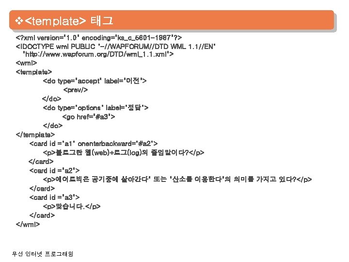 v<template> 태그 <? xml version="1. 0" encoding="ks_c_5601 -1987"? > <!DOCTYPE wml PUBLIC "-//WAPFORUM//DTD WML