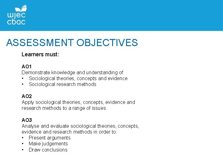 ASSESSMENT OBJECTIVES Learners must: AO 1 Demonstrate knowledge and understanding of: • Sociological theories, ASSESSMENT OBJECTIVES Learners must: AO 1 Demonstrate knowledge and understanding of: • Sociological theories,