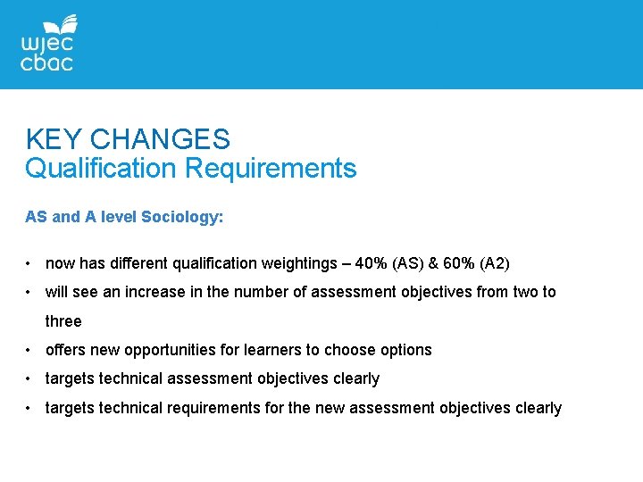 KEY CHANGES Qualification Requirements AS and A level Sociology: • now has different qualification KEY CHANGES Qualification Requirements AS and A level Sociology: • now has different qualification