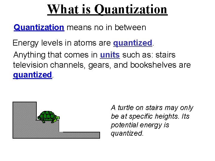 What is Quantization means no in between Energy levels in atoms are quantized. Anything