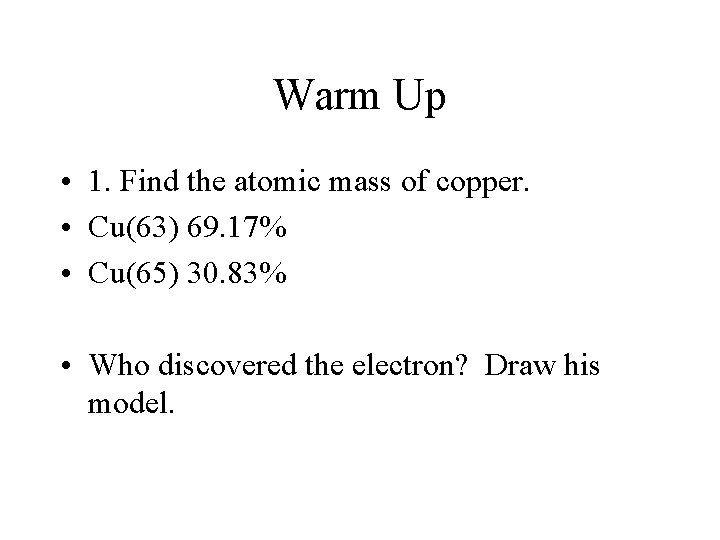 Warm Up • 1. Find the atomic mass of copper. • Cu(63) 69. 17%