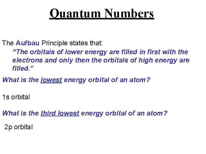 Quantum Numbers The Aufbau Principle states that: “The orbitals of lower energy are filled