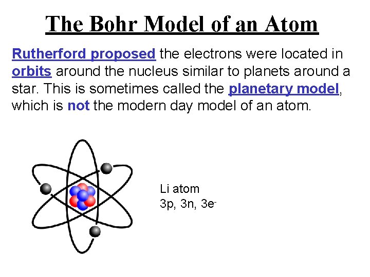 The Bohr Model of an Atom Rutherford proposed the electrons were located in orbits