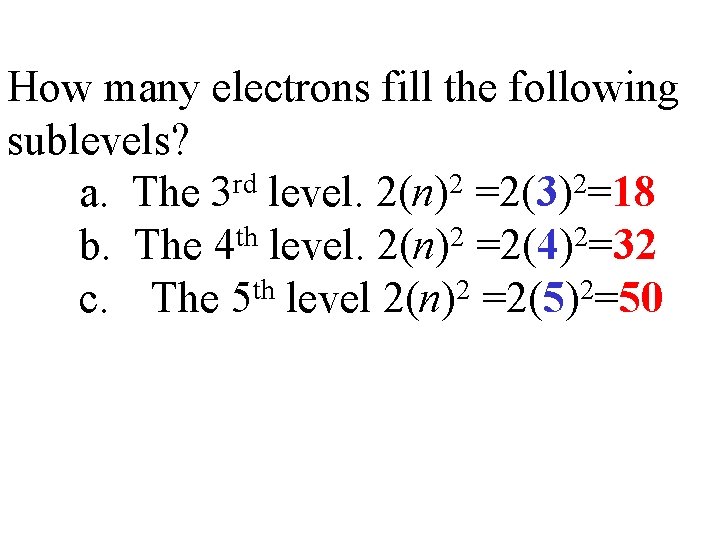 How many electrons fill the following sublevels? a. The 3 rd level. 2(n)2 =2(3)2=18
