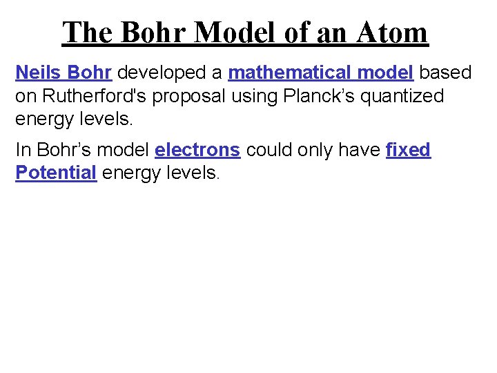The Bohr Model of an Atom Neils Bohr developed a mathematical model based on