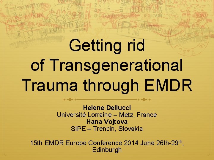 Getting rid of Transgenerational Trauma through EMDR Helene Dellucci Université Lorraine – Metz, France