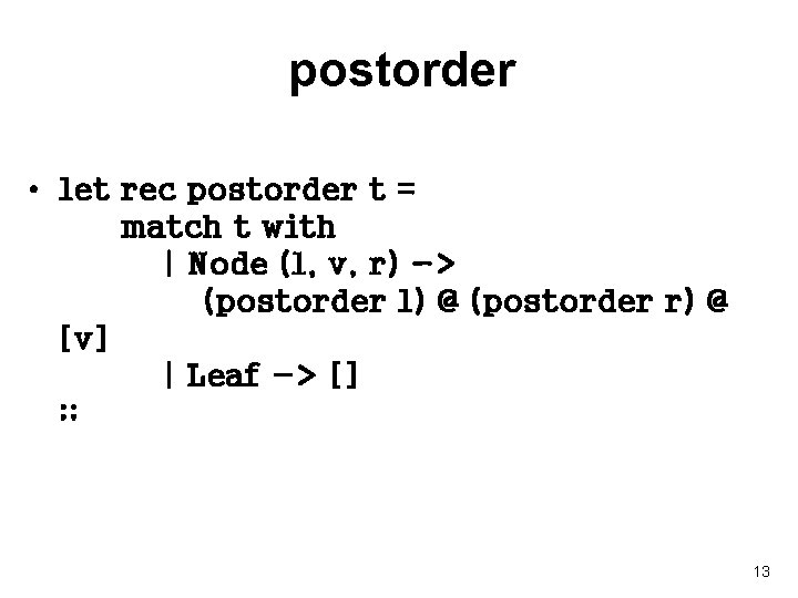 postorder • let rec postorder t = match t with | Node (l, v,
