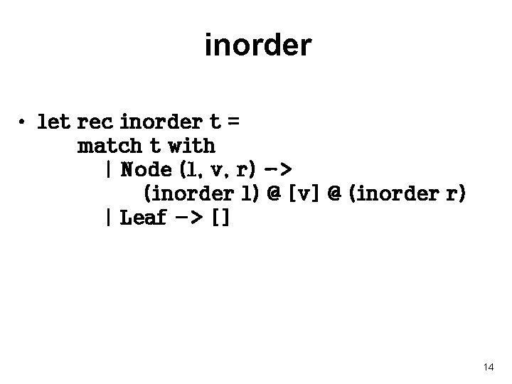 inorder • let rec inorder t = match t with | Node (l, v,