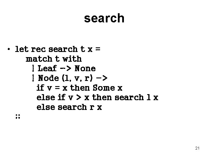 search • let rec search t x = match t with | Leaf ->