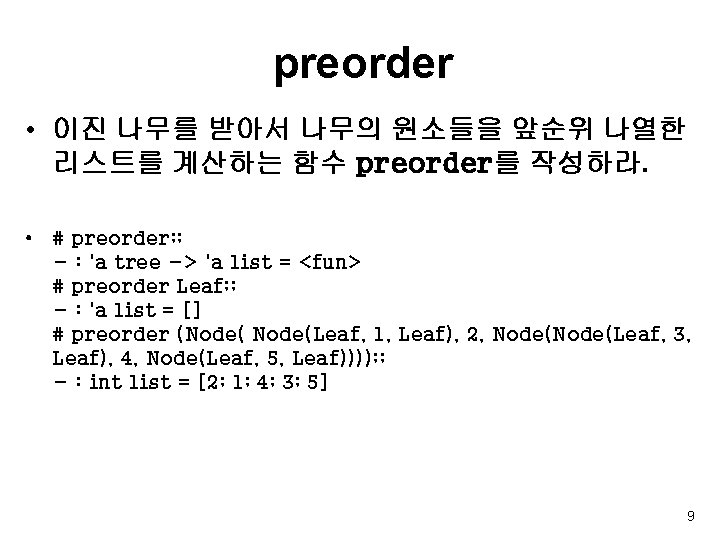 preorder • 이진 나무를 받아서 나무의 원소들을 앞순위 나열한 리스트를 계산하는 함수 preorder를 작성하라.