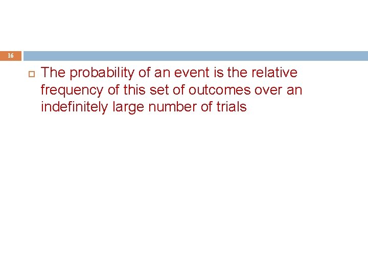 16 The probability of an event is the relative frequency of this set of